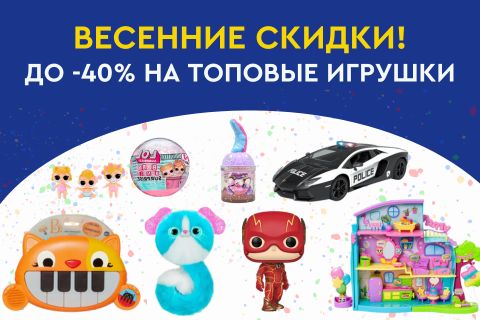 Весенние скидки! До -40% на топовые игрушки